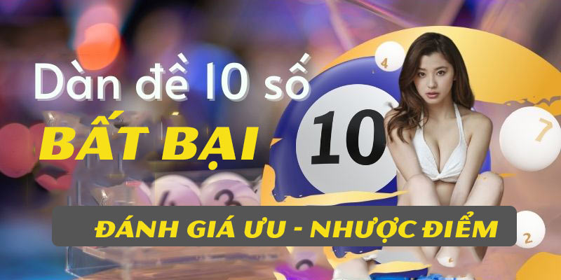 Đánh giá nhanh những ưu - nhược điểm của dàn 10 số đề bất bại 